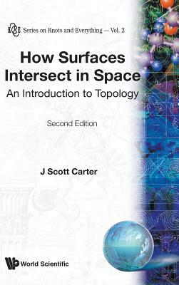 How Surfaces Intersect in Space: An Introduction to Topology (2nd Edition) by J. Scott Carter