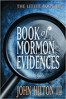 The Little Book of Book of Mormon Evidences by John Hilton III