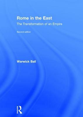 Rome in the East: The Transformation of an Empire by Warwick Ball