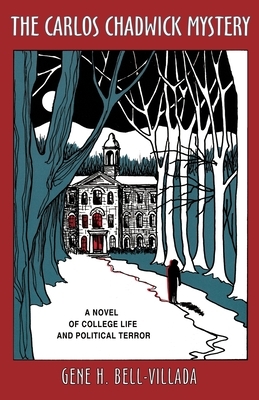 The Carlos Chadwick Mystery: A Novel of College Life and Political Terror by Gene H. Bell-Villada