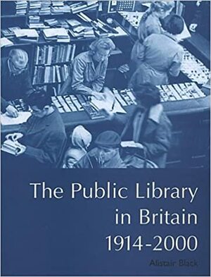 The Public Library In Britain, 1914 2000 by Alistair Black