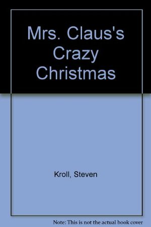 Mrs. Claus's Crazy Christmas by Steven Kroll