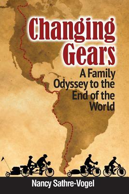 Changing Gears: A Family Odyssey to the End of the World by Nancy Sathre-Vogel