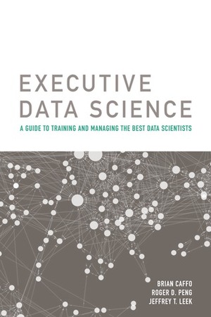 Executive Data Science by Jeffrey Leek, Brian Caffo, Roger D. Peng