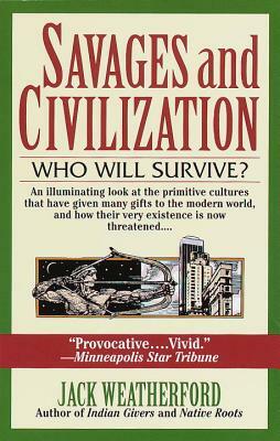 Savages and Civilization: Who Will Survive? by Jack Weatherford