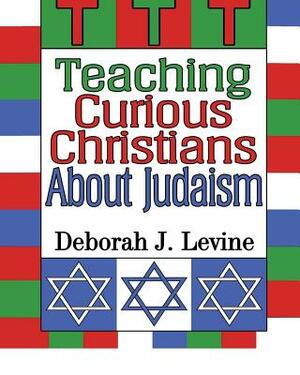 Teaching Curious Christians About Judaism by Deborah J. Levine