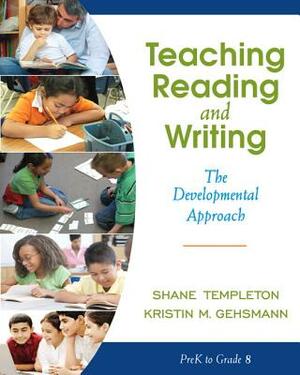 Teaching Reading and Writing: The Developmental Approach by Kristin Gehsmann, Shane Templeton