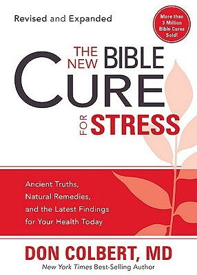 The New Bible Cure for Stress: Ancient Truths, Natural Remedies, and the Latest Findings for Your Health Today by Don Colbert