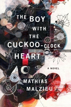 The Boy with the Cuckoo-Clock Heart by Mathias Malzieu