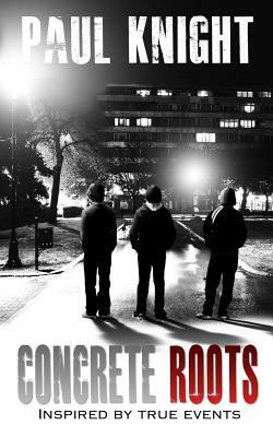 Concrete Roots: inspired by true events by Paul Knight