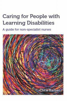 Caring for People with Learning Disabilities: A guide for non-specialist nurses by Chris Barber