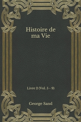 Histoire de ma Vie: Livre 2 (Vol. 5 - 9) by George Sand