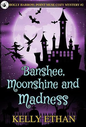 Banshee, Moonshine and Madness by Kelly Ethan