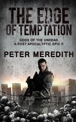 The Edge of Temptation: Gods of the Undead 2 A Post-Apocalyptic Epic by Peter Meredith