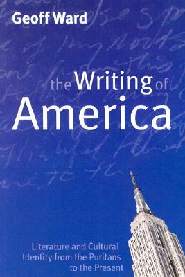Writing of America: Literature and Cultural Identity from the Puritans to the Present by Geoff Ward