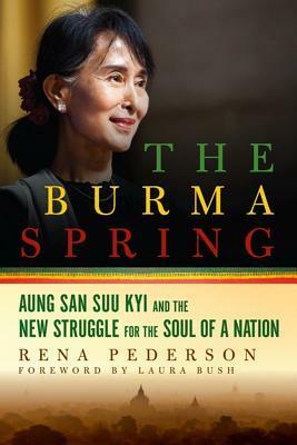 The Burma Spring: Aung San Suu Kyi and the New Struggle for the Soul of a Nation by Rena Pederson