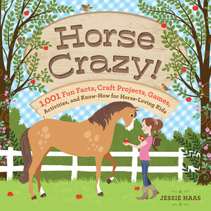 Horse Crazy!: Fun Facts, Ideas, Activities, Projects, Games, and Know-How for Horse-Loving Kids by Jessie Haas