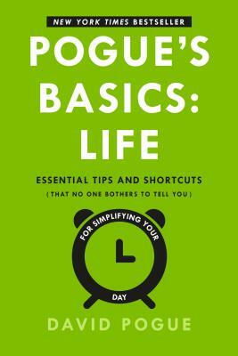 Pogue's Basics: Life: Essential Tips and Shortcuts (That No One Bothers to Tell You) for Simplifying Your Day by David Pogue