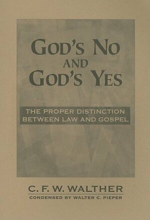 God's No and God's Yes: The Proper Distinction Between Law and Gospel by Walter C. Pieper, C.F.W. Walther