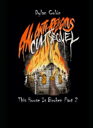 This House Is Broken Part 2: An Anti-Religious Cult Sequel by Dylan Colón