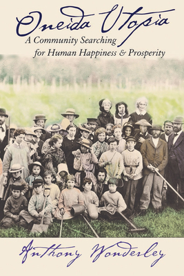 Oneida Utopia: A Community Searching for Human Happiness and Prosperity by Anthony Wonderley