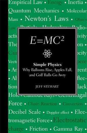 E=MC2: Simple Physics: Why Balloons Rise, Apples Fall & Golf BallsGo Awry by Jeff Stewart