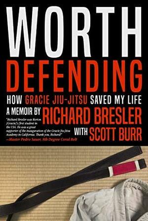 Worth Defending: How Gracie Jiu-Jitsu Saved My Life by Scott Burr, Richard Bresler