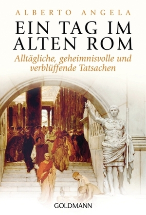 Ein Tag im Alten Rom: Alltägliche, geheimnisvolle und verblüffende Tatsachen by Alberto Angela