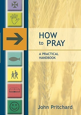 How to Pray - A Practical Handbook by John Pritchard