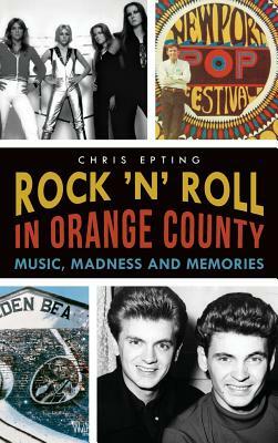 Rock 'n' Roll in Orange County: Music, Madness and Memories by Chris Epting