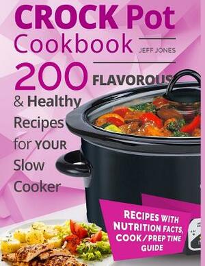 Crock Pot Cookbook - 200 Flavorous and Healthy Recipes for Slow Cooker by Jeff Jones