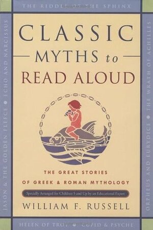 Classic Myths to Read Aloud: The Great Stories of Greek & Roman Mythology by William F. Russell