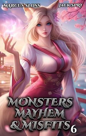 Monsters Mayhem & Misfits 6: A LitRPG Fantasy by Marcus Sloss, Jack Spry, Jack Spry