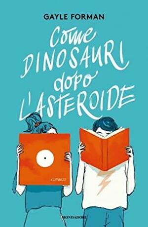 Come dinosauri dopo l'asteroide by Gayle Forman, Gayle Forman