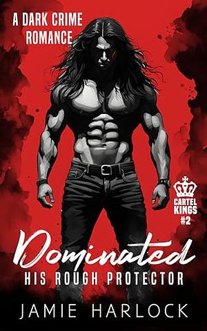 Dominated: His Rough Protector by Jamie Harlock