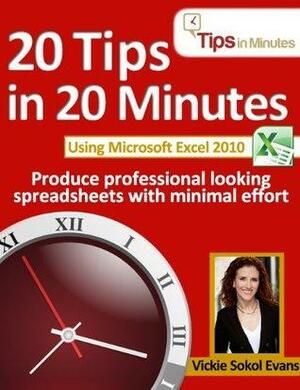 20 Tips in 20 Minutes using Microsoft Excel 2010 by Anita Evans, Vickie Sokol Evans, Jim Bob Howard, Mandi Woodroof