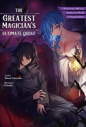 The Greatest Magician's Ultimate Quest: I Woke from a 300 Year Slumber to a World of Disappointment, Vol. 1 by Matsue Fukuyama