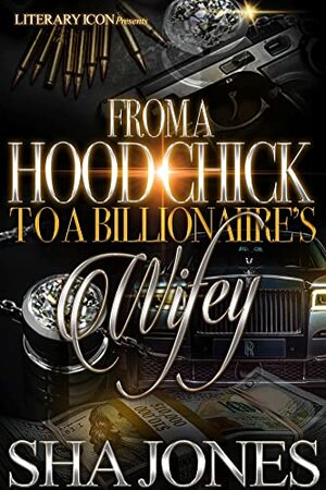 From A Hood Chick To A Billionaire's Wifey by Sha Jones