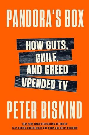 Pandora's Box: How Guts, Guile, and Greed Upended TV by Peter Biskind