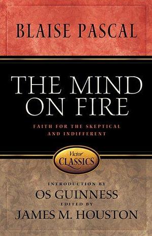 The Mind on Fire: Faith for the Skeptical and Indifferent by James Macintosh Houston