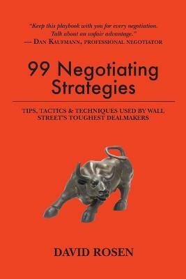 99 Negotiating Strategies: Tips, Tactics & Techniques Used by Wall Street's Toughest Dealmakers by David Rosen