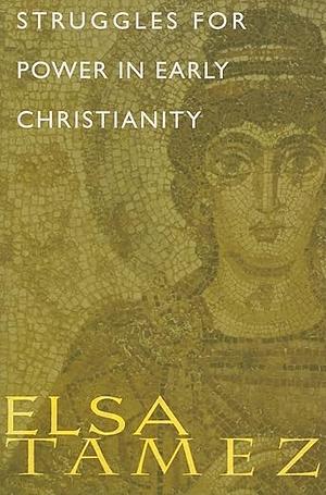 Struggles for Power in Early Christianity: A Study of the First Letter of Timothy by Elsa Tamez