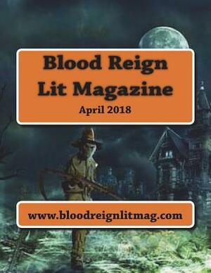 Blood Reign Lit Magazine: April 2018 by Kristina Stancil, Ashley Byland