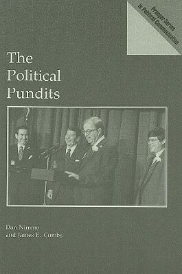 The Political Pundits by Dan Nimmo, James E. Combs