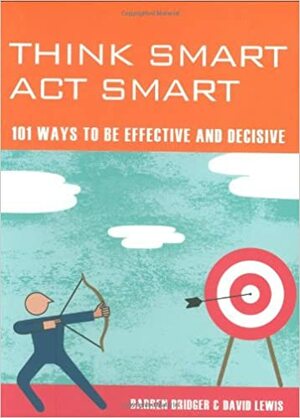 Mind Zones: Think Smart, Act Smart: 101 Ways To Be Effective And Decisive by David Lewis, Darren Bridger
