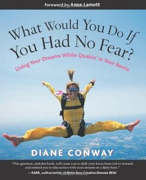 What Would You Do If You Had No Fear?: Living Your Dreams While Quakin' in Your Boots by Anne Lamott, Diane Conway