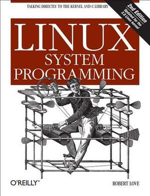 Linux System Programming: Talking Directly to the Kernel and C Library by Robert Love