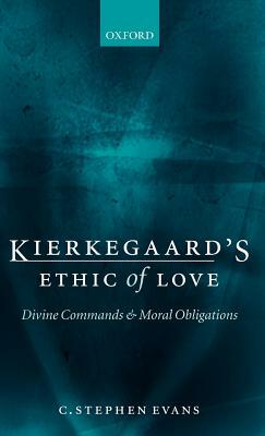 Kierkegaard's Ethic of Love: Divine Commands and Moral Obligations by C. Stephen Evans