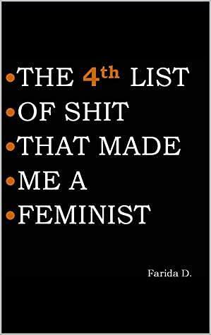 THE 4th LIST OF SHIT THAT MADE ME A FEMINIST by Farida D.