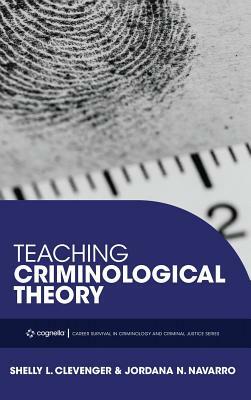 Teaching Criminological Theory by Shelly L. Clevenger, Jordana N. Navarro